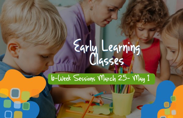 Early Learning Classes - Spring 2025 Registration is Open!